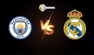 Soi kèo trận đấu bóng đá Manchester City vs Real Madrid
