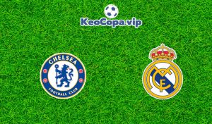 soi kèo Chelsea vs Real Madrid
